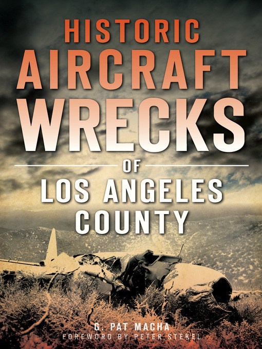 Title details for Historic Aircraft Wrecks of Los Angeles County by G. Pat Macha - Available